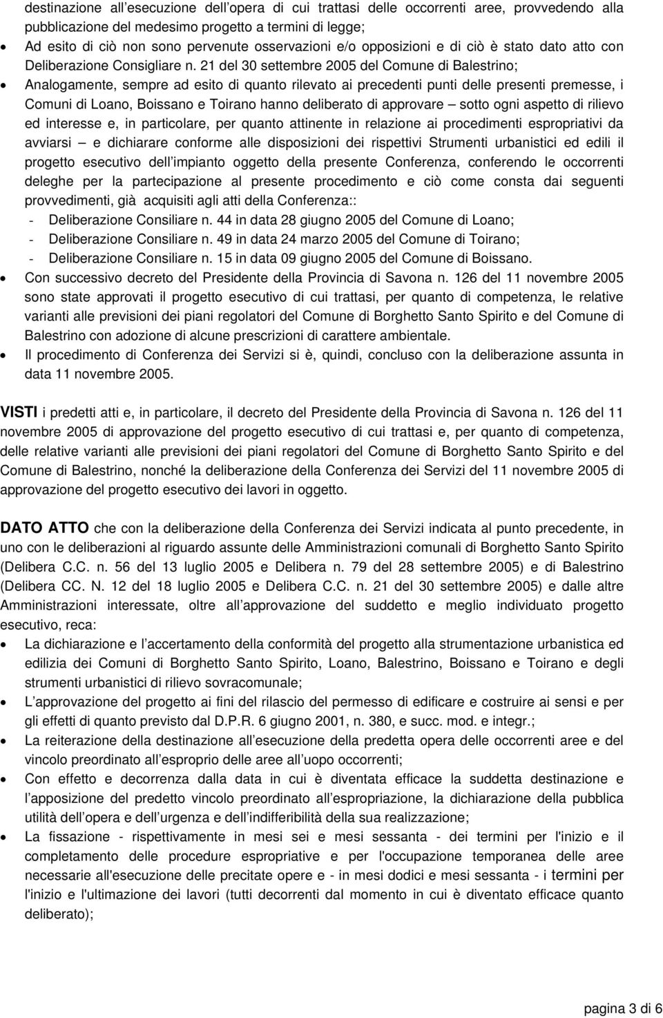 21 del 30 settembre 2005 del Comune di Balestrino; Analogamente, sempre ad esito di quanto rilevato ai precedenti punti delle presenti premesse, i Comuni di Loano, Boissano e Toirano hanno deliberato