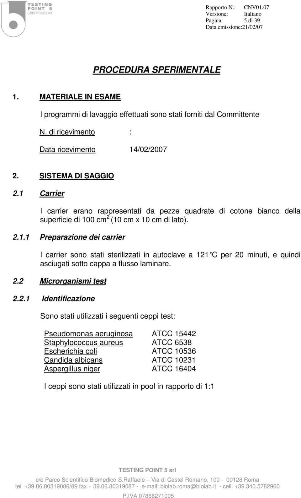 2.2 Microrganismi test 2.2.1 Identificazione Sono stati utilizzati i seguenti ceppi test: Pseudomonas aeruginosa ATCC 15442 Staphylococcus aureus ATCC 6538 Escherichia coli ATCC 10536 Candida