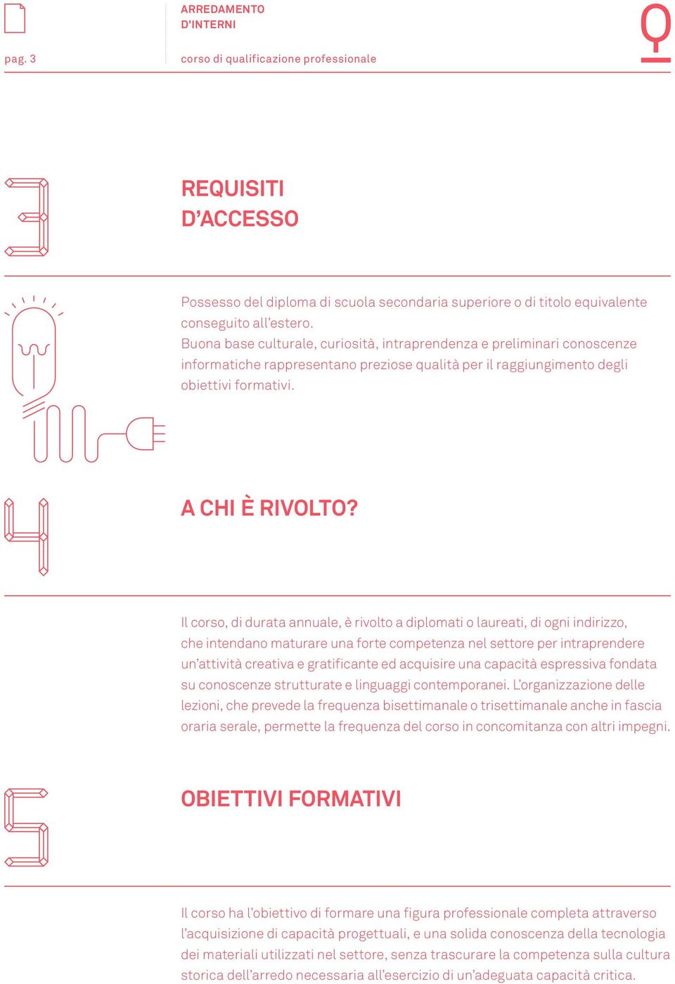 Il corso, di durata annuale, è rivolto a diplomati o laureati, di ogni indirizzo, che intendano maturare una forte competenza nel settore per intraprendere un attività creativa e gratificante ed