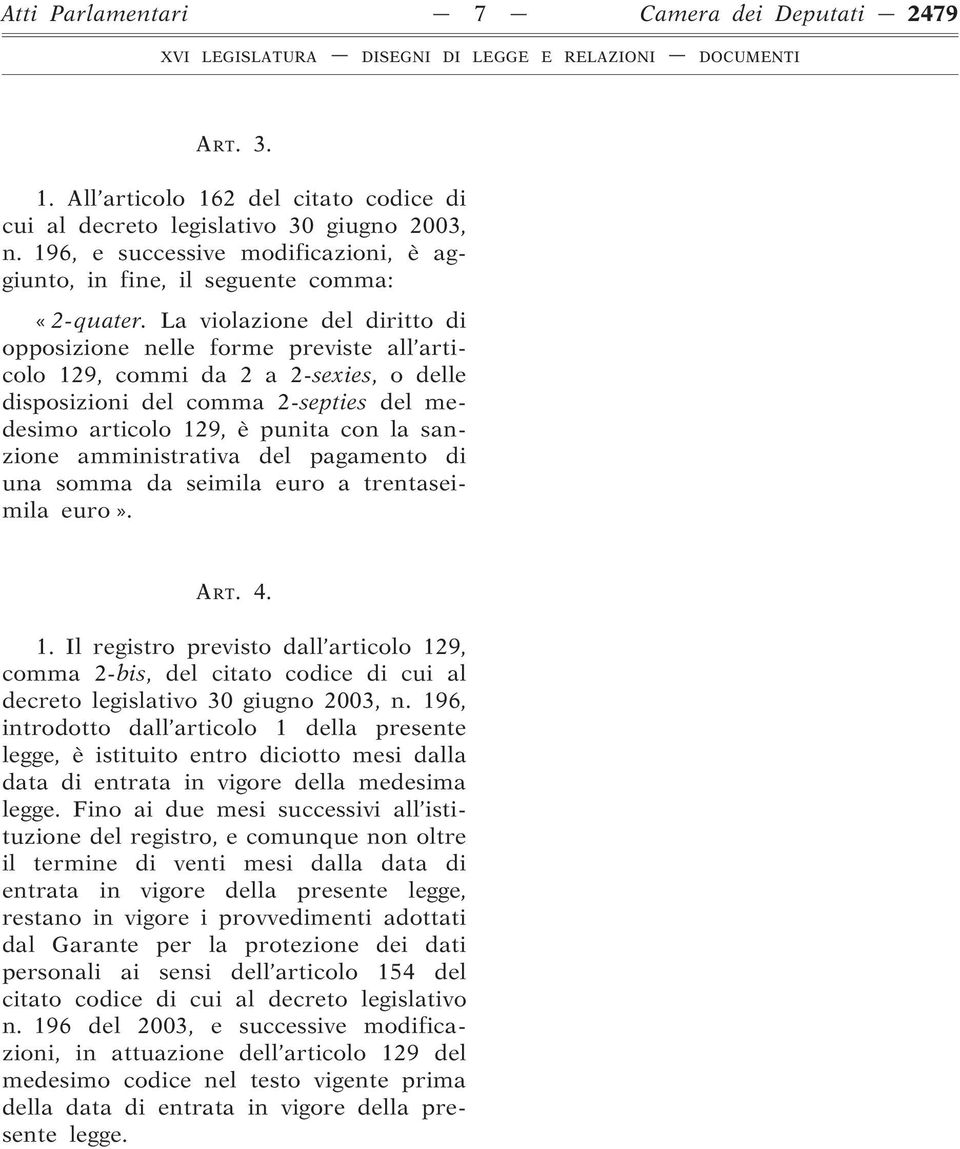 La violazione del diritto di opposizione nelle forme previste all articolo 129, commi da 2 a 2-sexies, o delle disposizioni del comma 2-septies del medesimo articolo 129, è punita con la sanzione