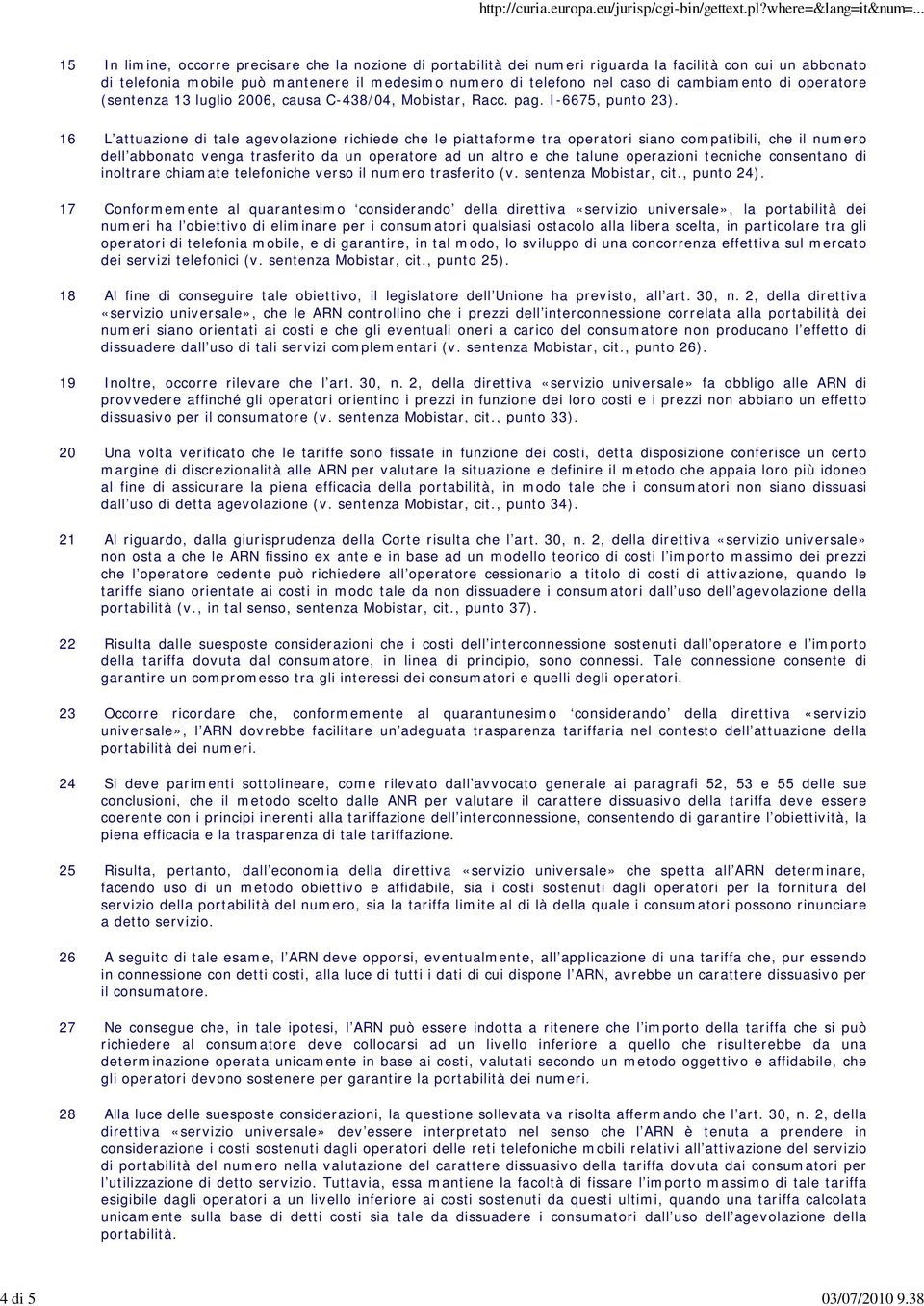 cambiamento di operatore (sentenza 13 luglio 2006, causa C-438/04, Mobistar, Racc. pag. I-6675, punto 23).