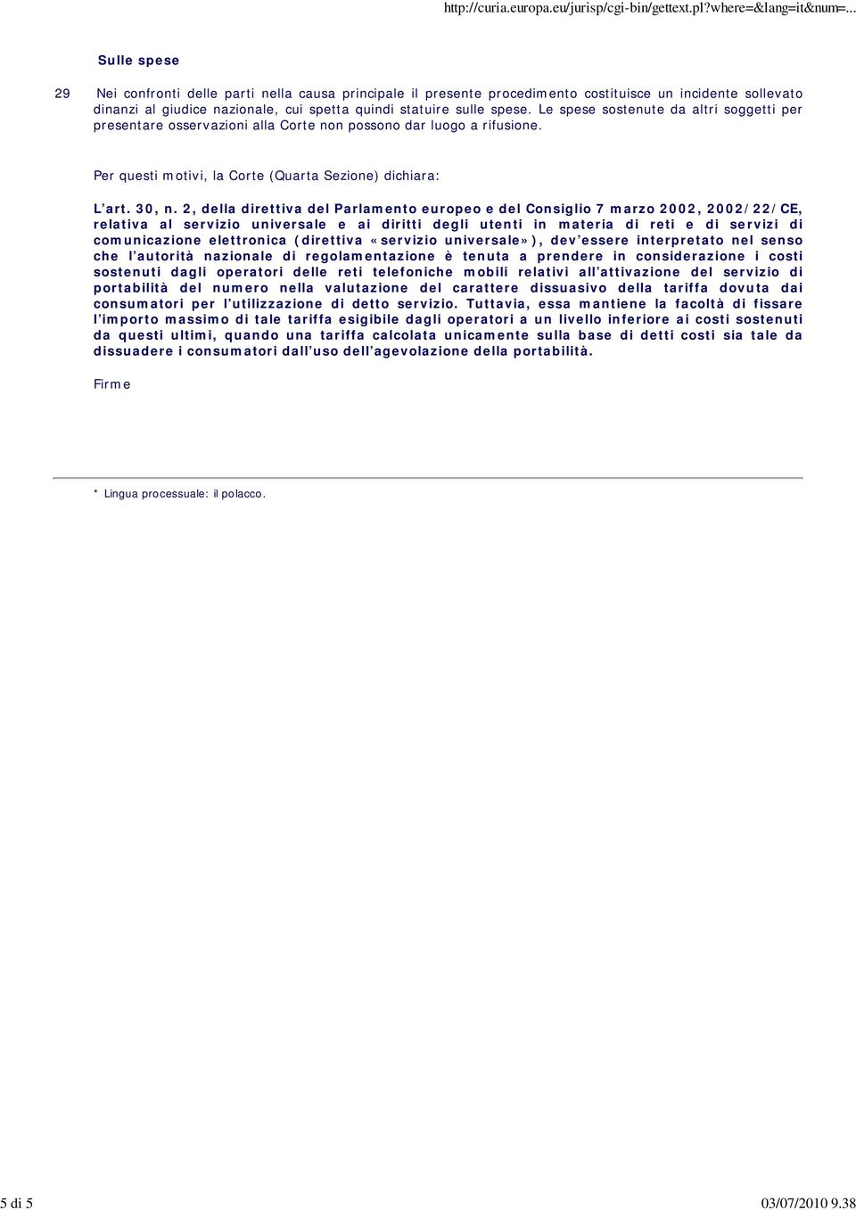 Le spese sostenute da altri soggetti per presentare osservazioni alla Corte non possono dar luogo a rifusione. Per questi motivi, la Corte (Quarta Sezione) dichiara: L art. 30, n.