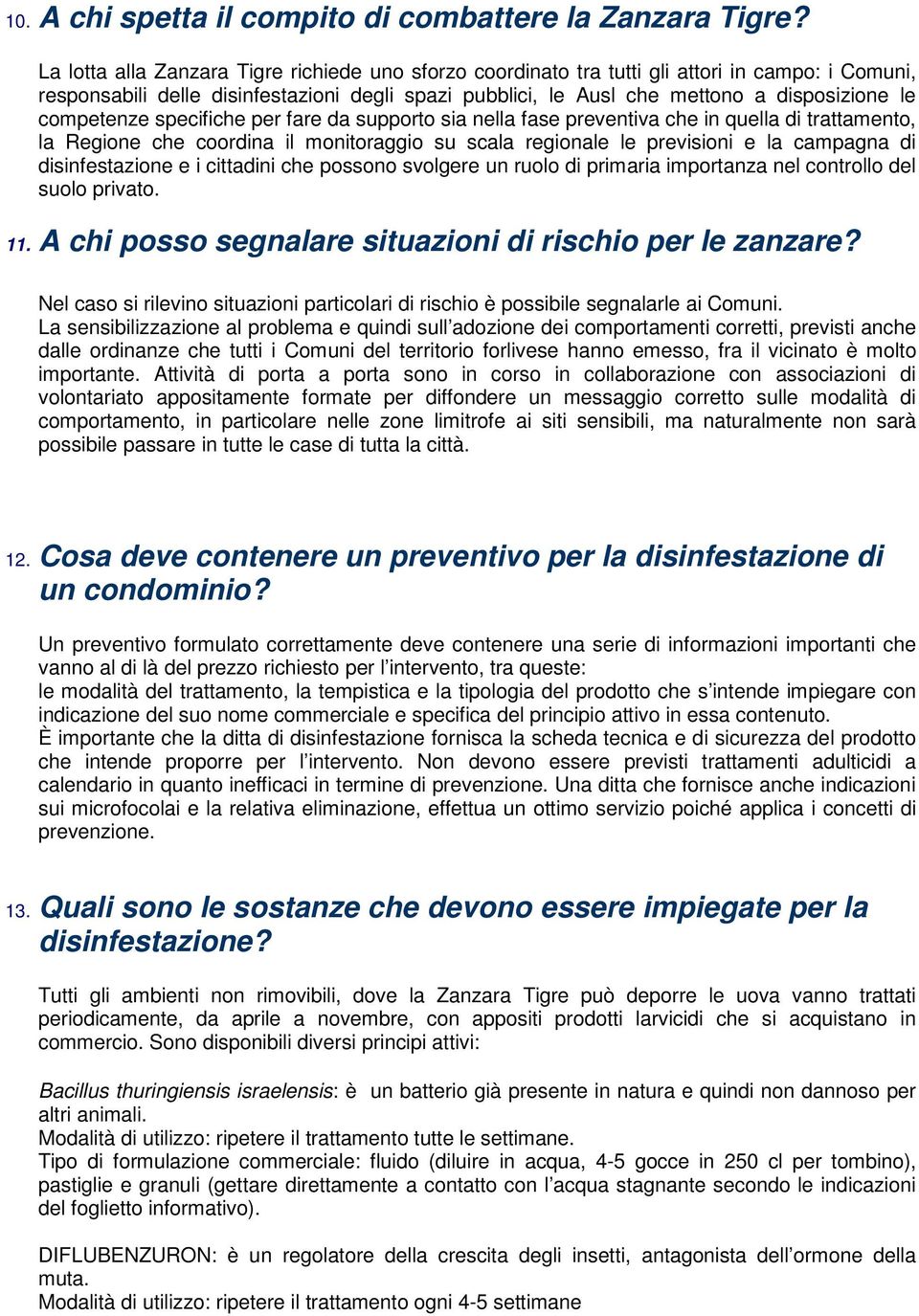 competenze specifiche per fare da supporto sia nella fase preventiva che in quella di trattamento, la Regione che coordina il monitoraggio su scala regionale le previsioni e la campagna di