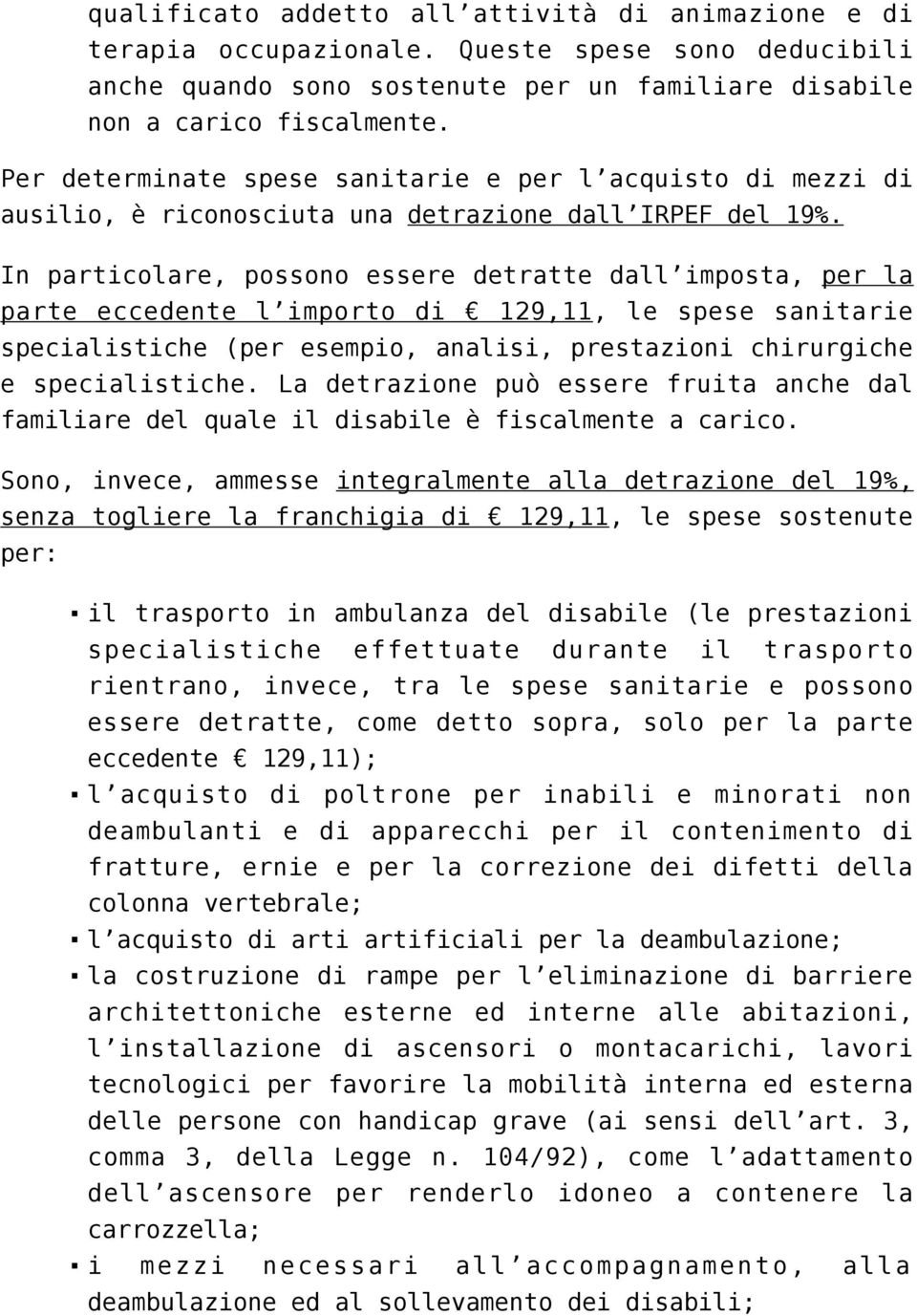 In particolare, possono essere detratte dall imposta, per la parte eccedente l importo di 129,11, le spese sanitarie specialistiche (per esempio, analisi, prestazioni chirurgiche e specialistiche.