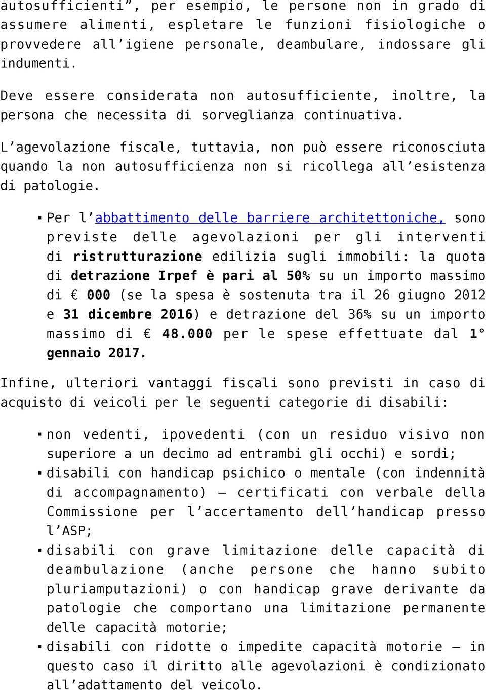 L agevolazione fiscale, tuttavia, non può essere riconosciuta quando la non autosufficienza non si ricollega all esistenza di patologie.