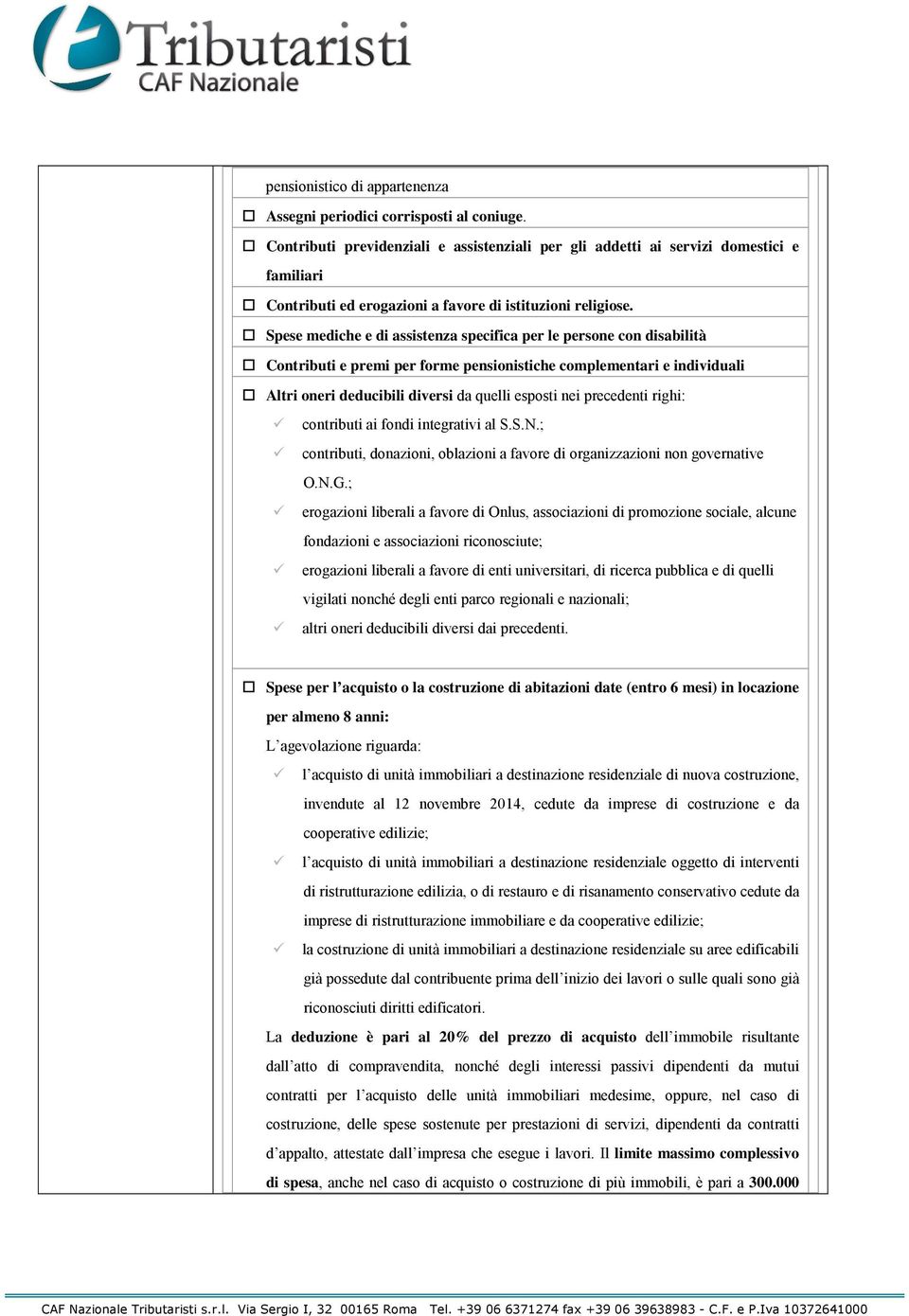 Spese mediche e di assistenza specifica per le persone con disabilità Contributi e premi per forme pensionistiche complementari e individuali Altri oneri deducibili diversi da quelli esposti nei