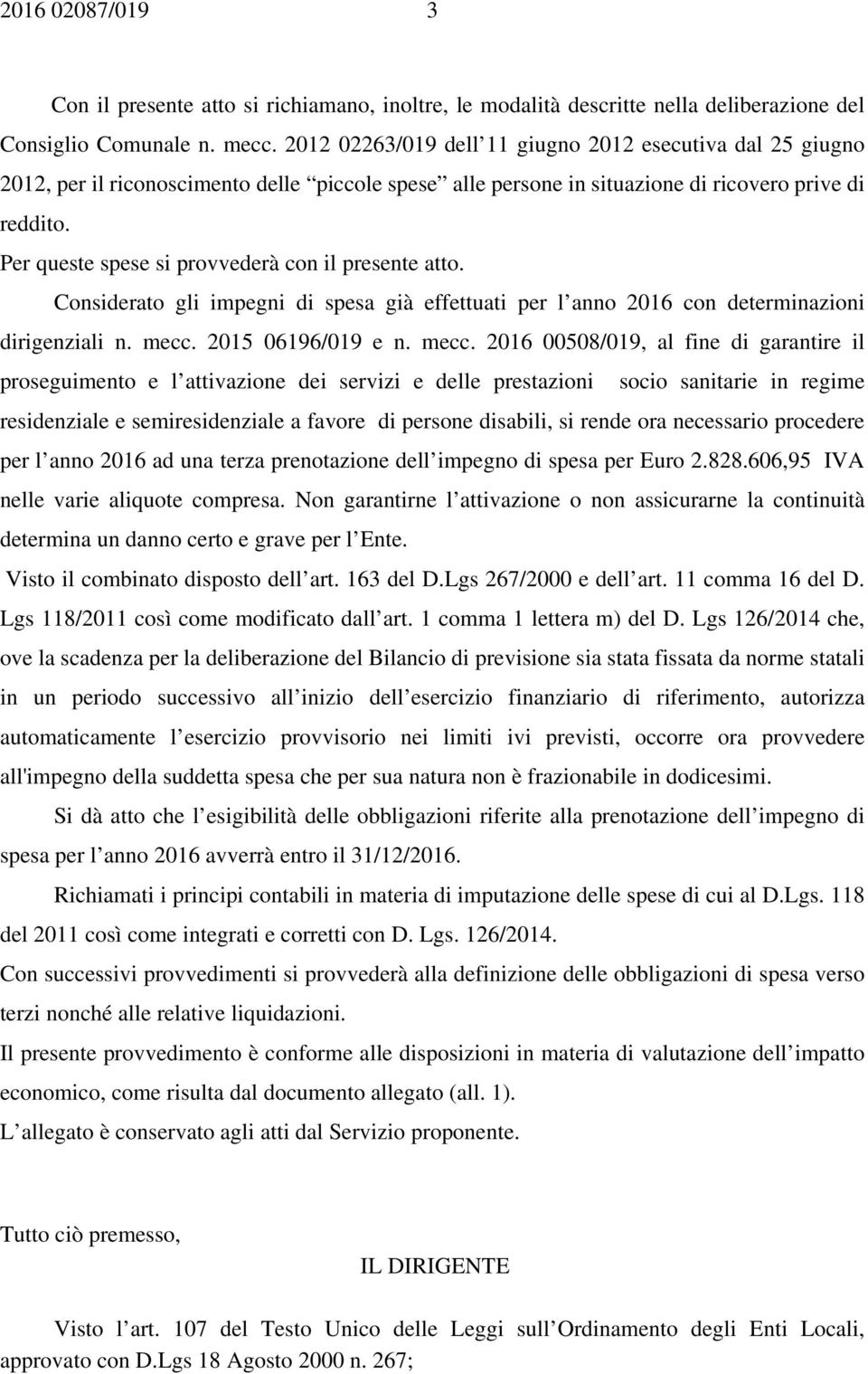 Per queste spese si provvederà con il presente atto. Considerato gli impegni di spesa già effettuati per l anno 2016 con determinazioni dirigenziali n. mecc.