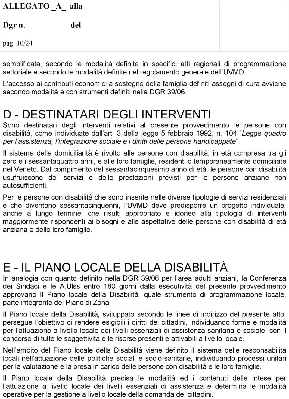 D - DESTINATARI DEGLI INTERVENTI Sono destinatari degli interventi relativi al presente provvedimento le persone con disabilità, come individuate dall art. 3 la legge 5 febbraio 1992, n.