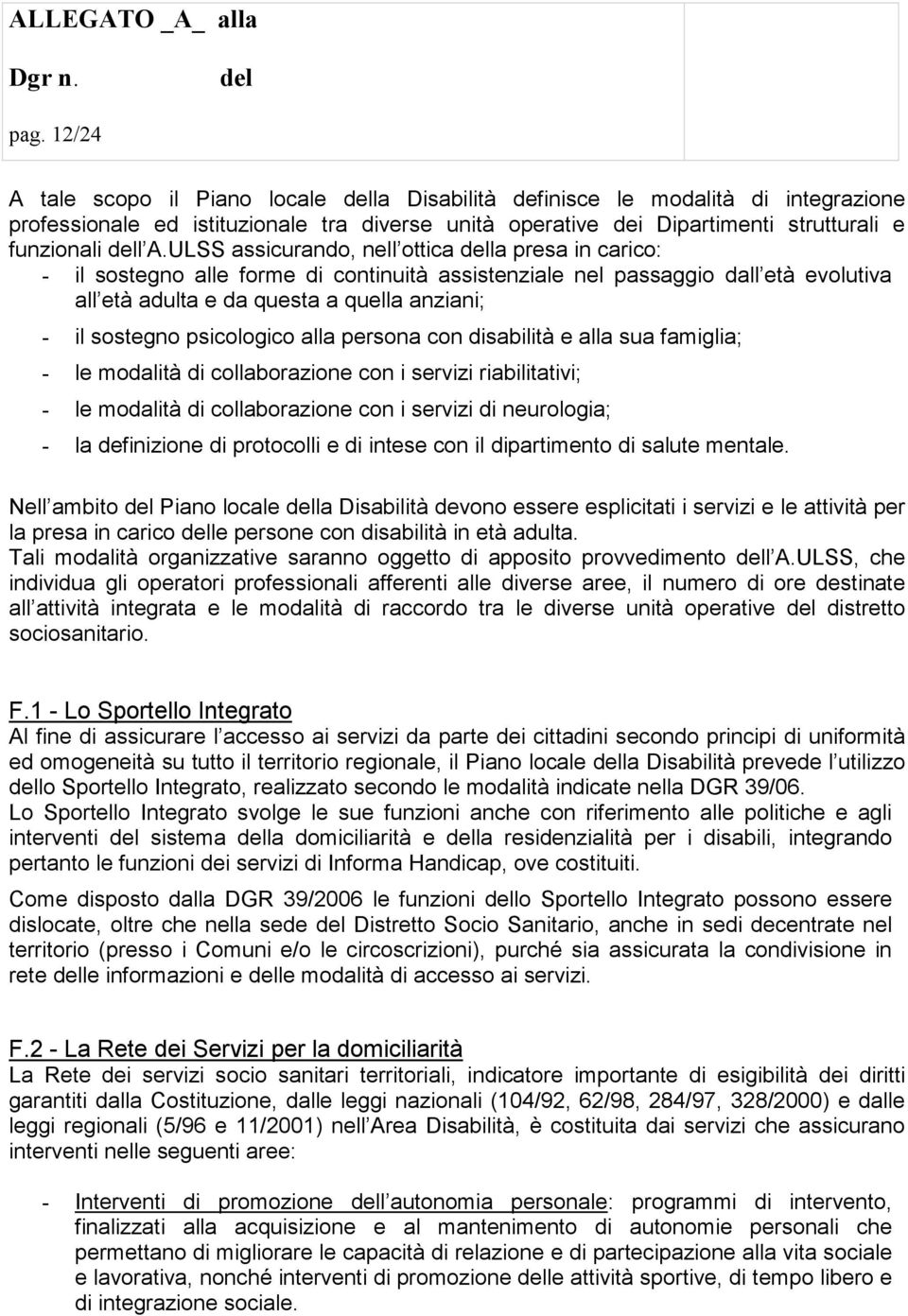 psicologico alla persona con disabilità e alla sua famiglia; - le modalità di collaborazione con i servizi riabilitativi; - le modalità di collaborazione con i servizi di neurologia; - la definizione