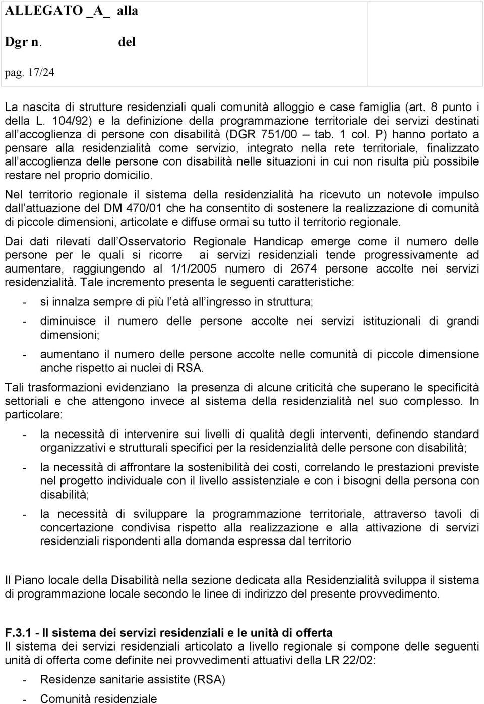 P) hanno portato a pensare alla residenzialità come servizio, integrato nella rete territoriale, finalizzato all accoglienza le persone con disabilità nelle situazioni in cui non risulta più