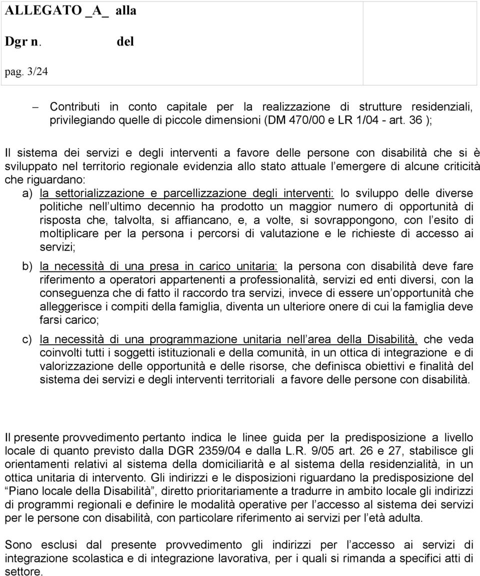 riguardano: a) la settorializzazione e parcellizzazione degli interventi: lo sviluppo le diverse politiche nell ultimo decennio ha prodotto un maggior numero di opportunità di risposta che, talvolta,