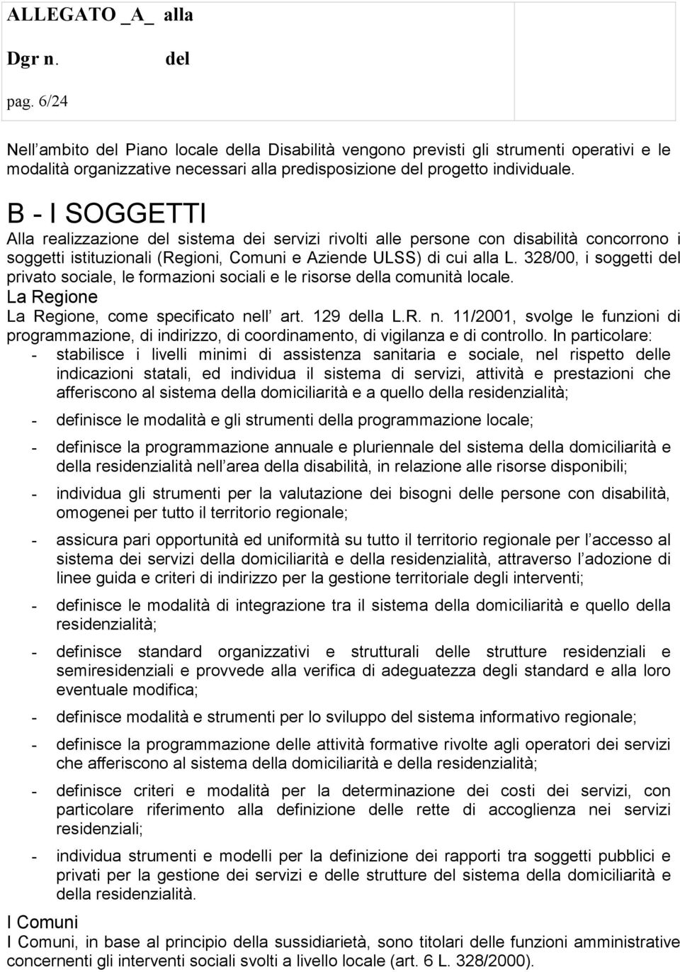 328/00, i soggetti privato sociale, le formazioni sociali e le risorse la comunità locale. La Regione La Regione, come specificato ne