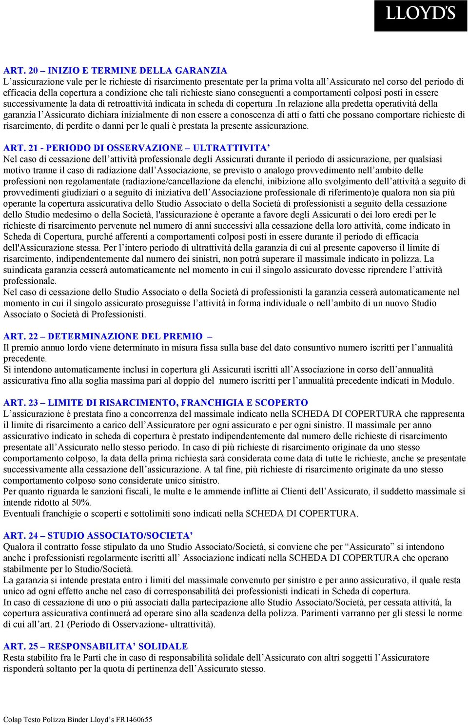 in relazione alla predetta operatività della garanzia l Assicurato dichiara inizialmente di non essere a conoscenza di atti o fatti che possano comportare richieste di risarcimento, di perdite o