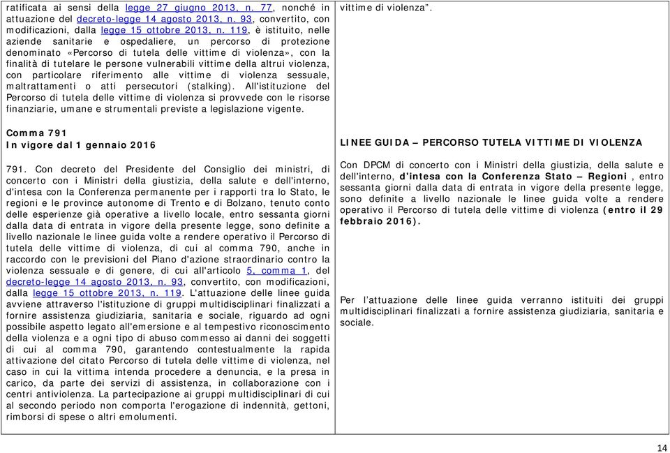 vittime della altrui violenza, con particolare riferimento alle vittime di violenza sessuale, maltrattamenti o atti persecutori (stalking).