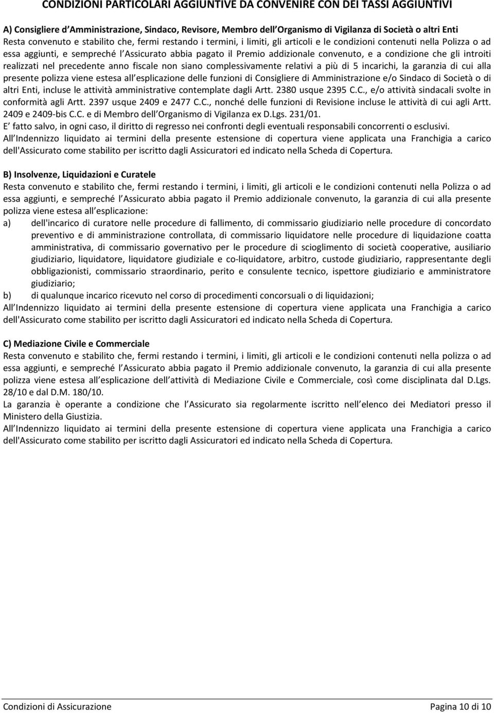 a condizione che gli introiti realizzati nel precedente anno fiscale non siano complessivamente relativi a più di 5 incarichi, la garanzia di cui alla presente polizza viene estesa all esplicazione