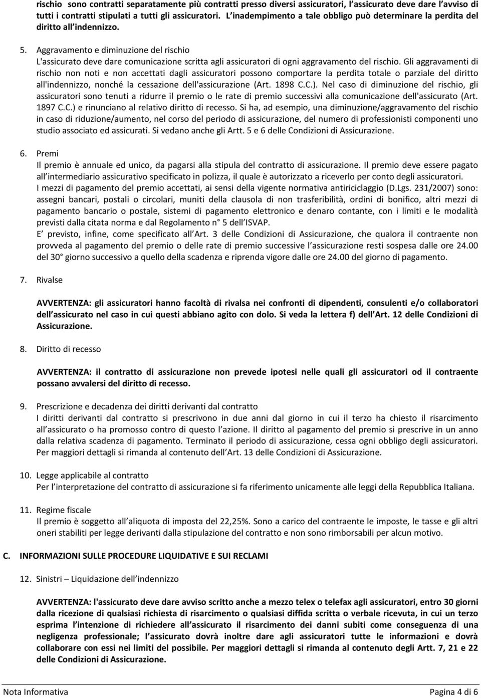 Aggravamento e diminuzione del rischio L'assicurato deve dare comunicazione scritta agli assicuratori di ogni aggravamento del rischio.