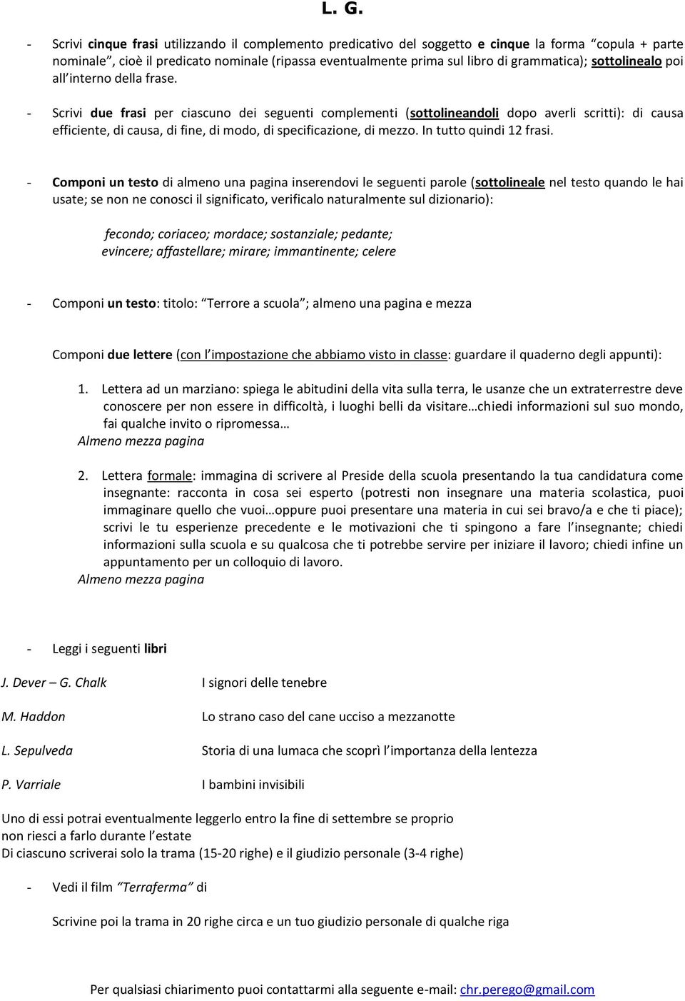 quando le hai usate; se non ne conosci il significato, verificalo naturalmente sul dizionario): fecondo; coriaceo; mordace; sostanziale; pedante; evincere; affastellare; mirare; immantinente; celere