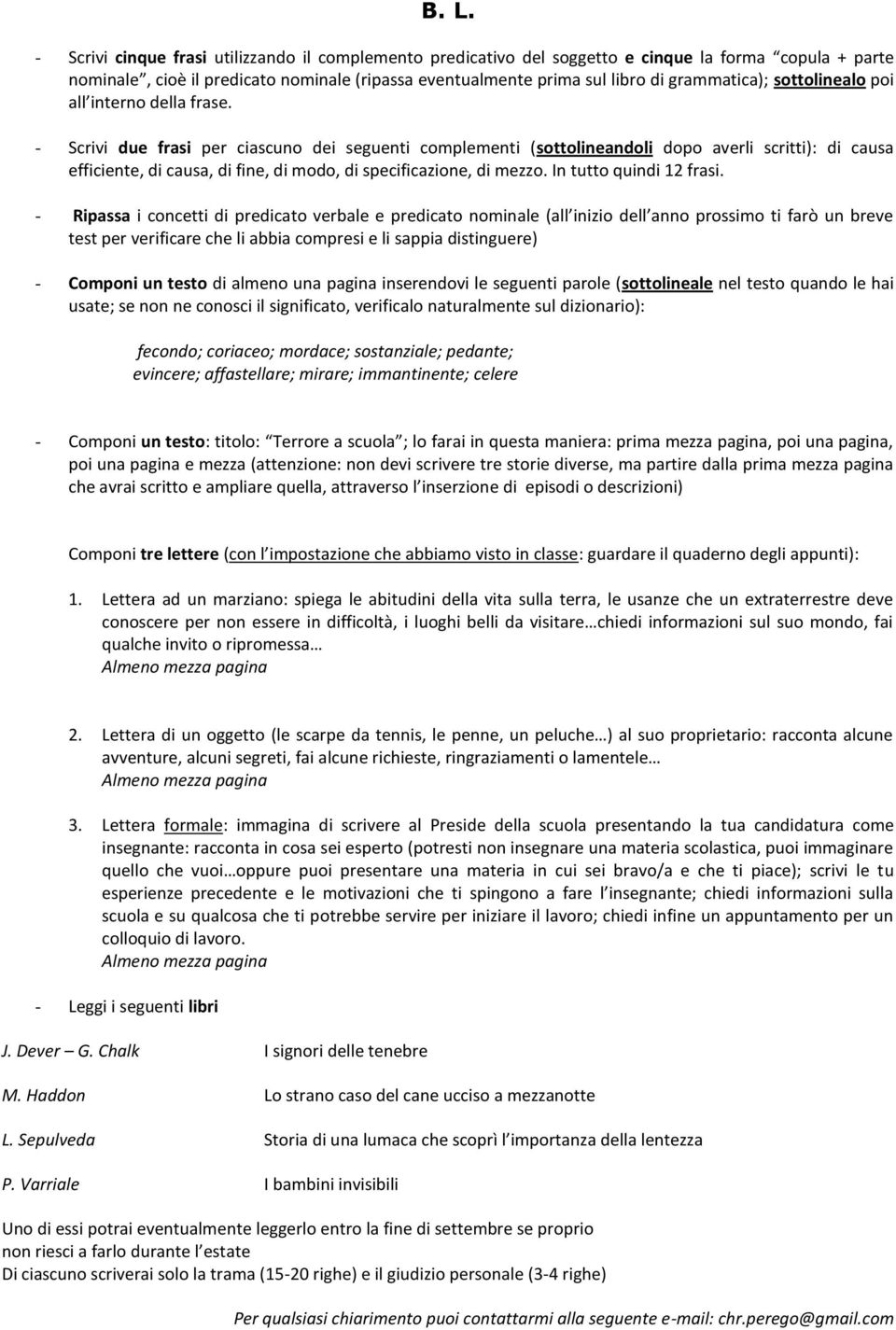 - Ripassa i concetti di predicato verbale e predicato nominale (all inizio dell anno prossimo ti farò un breve test per verificare che li abbia compresi e li sappia distinguere) quando le hai usate;