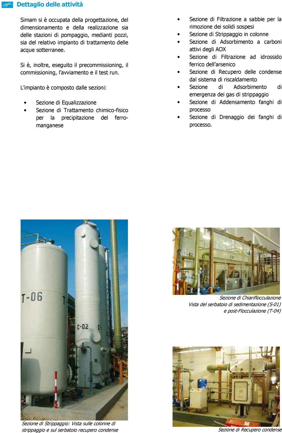 L impianto è composto dalle sezioni: Sezione di Equalizzazione Sezione di Trattamento chimico-fisico per la precipitazione del ferromanganese Sezione di Filtrazione a sabbie per la rimozione dei