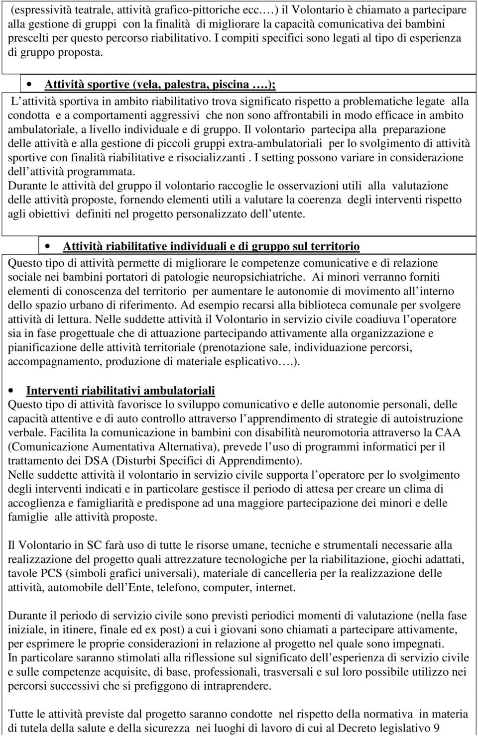 I compiti specifici sono legati al tipo di esperienza di gruppo proposta. Attività sportive (vela, palestra, piscina.