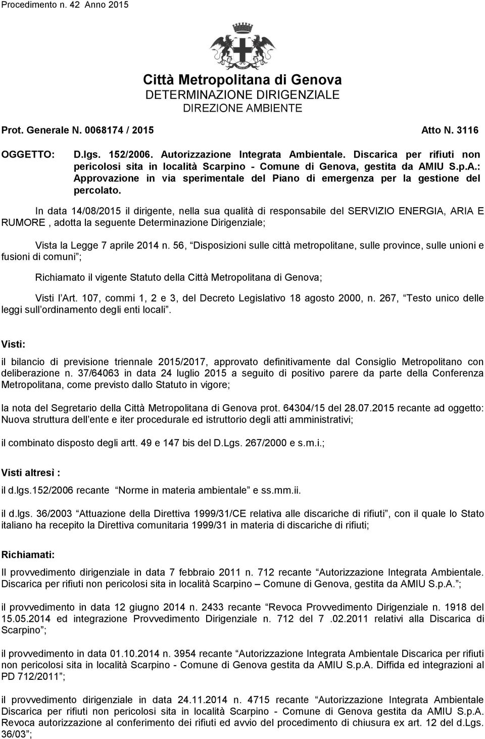 In data 14/08/2015 il dirigente, nella sua qualità di responsabile del SERVIZIO ENERGIA, ARIA E RUMORE, adotta la seguente Determinazione Dirigenziale; Vista la Legge 7 aprile 2014 n.