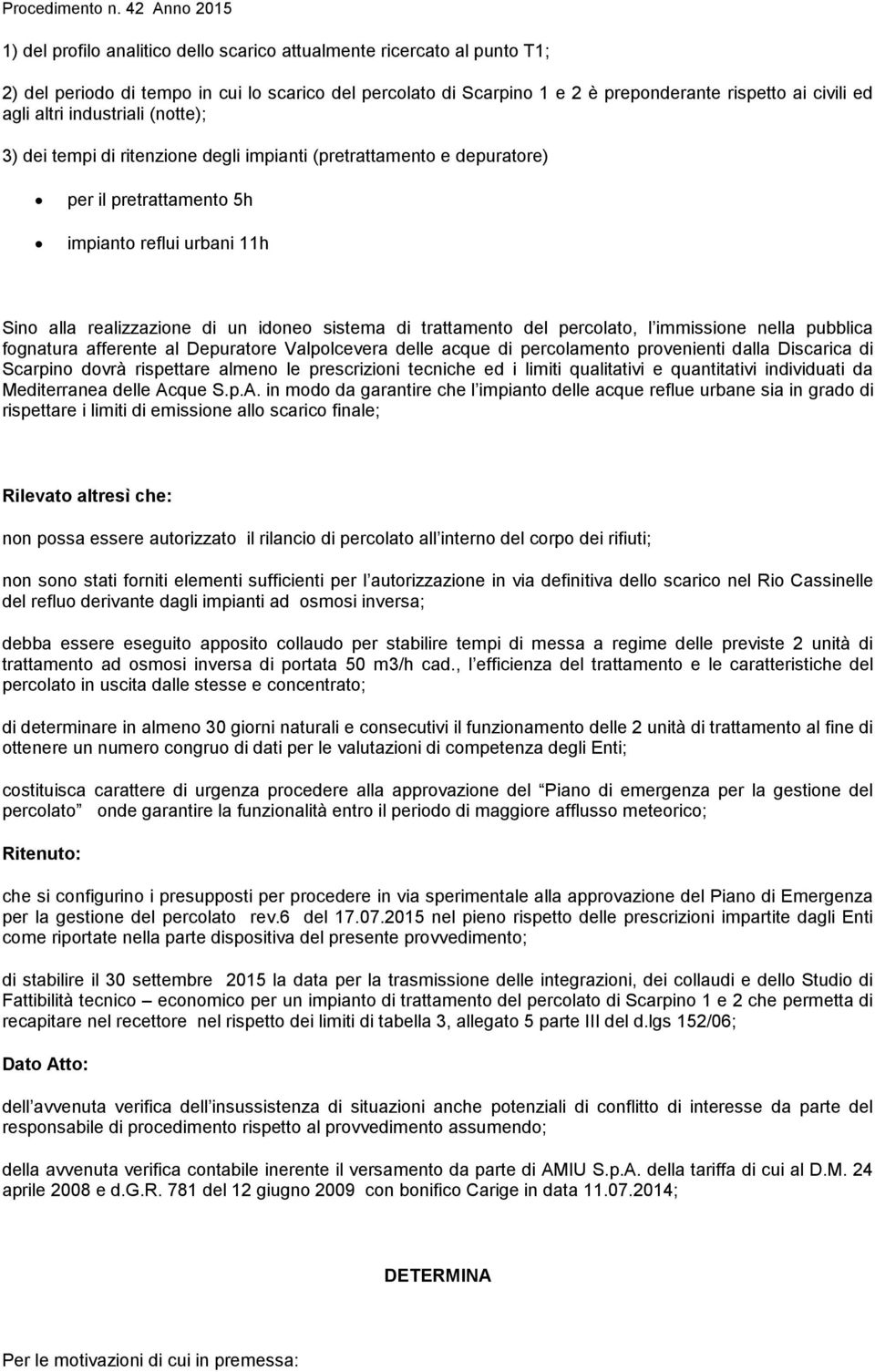 trattamento del percolato, l immissione nella pubblica fognatura afferente al Depuratore Valpolcevera delle acque di percolamento provenienti dalla Discarica di Scarpino dovrà rispettare almeno le