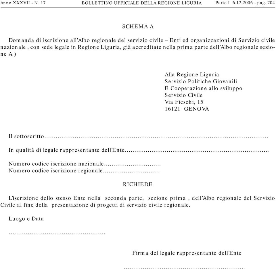 dell Albo regionale sezione A ) Alla Regione Liguria Servizio Politiche Giovanili E Cooperazione allo sviluppo Servizio Civile Via Fieschi, 15 16121 GENOVA Il sottoscritto.