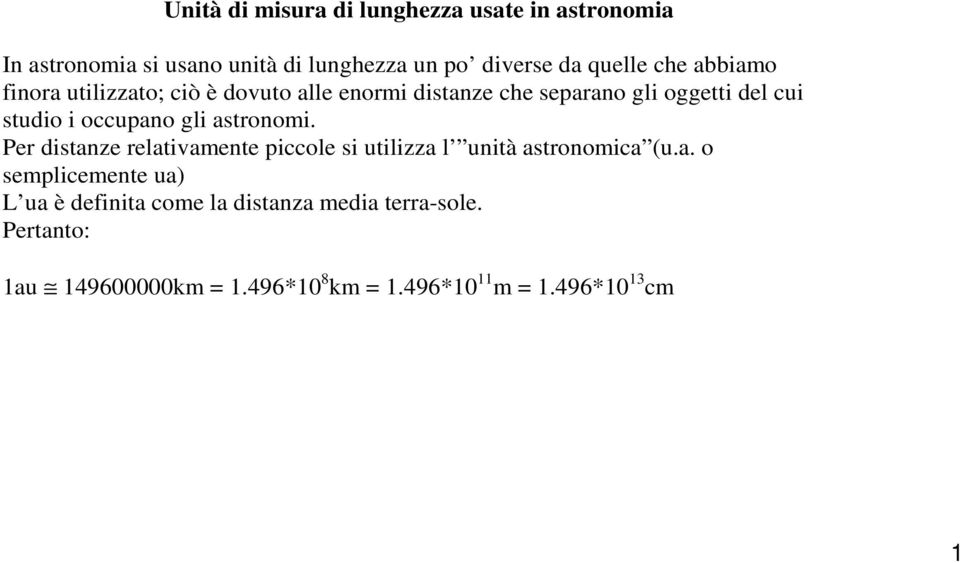 gli astronomi. Per distanze relativamente piccole si utilizza l unità astronomica (u.a. o semplicemente ua) L ua è definita come la distanza media terra-sole.