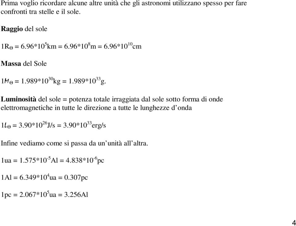 Luminosità del sole = potenza totale irraggiata dal sole sotto forma di onde elettromagnetiche in tutte le direzione a tutte le lunghezze d