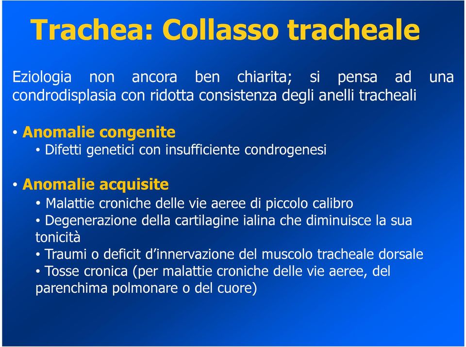 delle vie aeree di piccolo calibro Degenerazione della cartilagine ialina che diminuisce la sua tonicità Traumi o deficit d