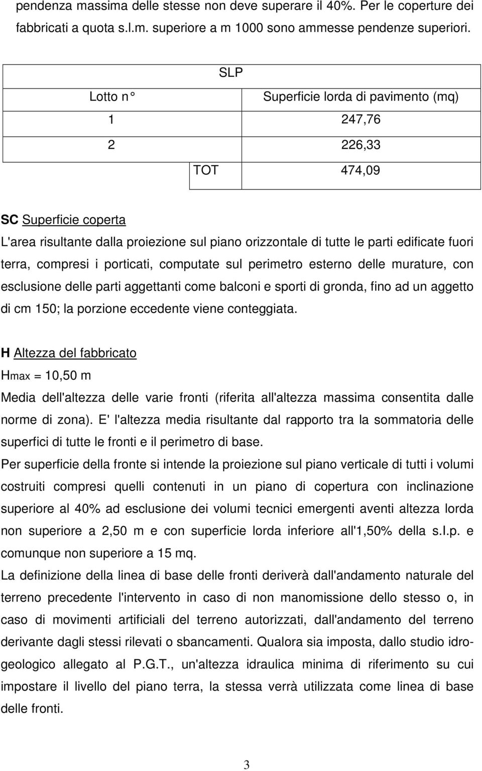 compresi i porticati, computate sul perimetro esterno delle murature, con esclusione delle parti aggettanti come balconi e sporti di gronda, fino ad un aggetto di cm 150; la porzione eccedente viene