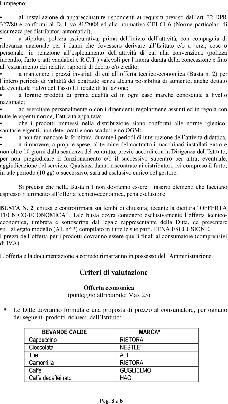 nazionale per i danni che dovessero derivare all Istituto e/o a terzi, cose o personale, in relazione all espletamento dell attività di cui alla convenzione (polizza incendio, furto e atti vandalici