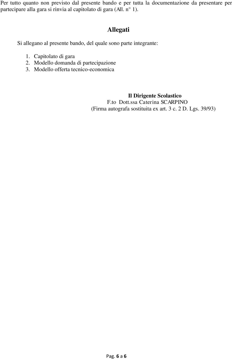 Allegati Si allegano al presente bando, del quale sono parte integrante: 1. Capitolato di gara 2.