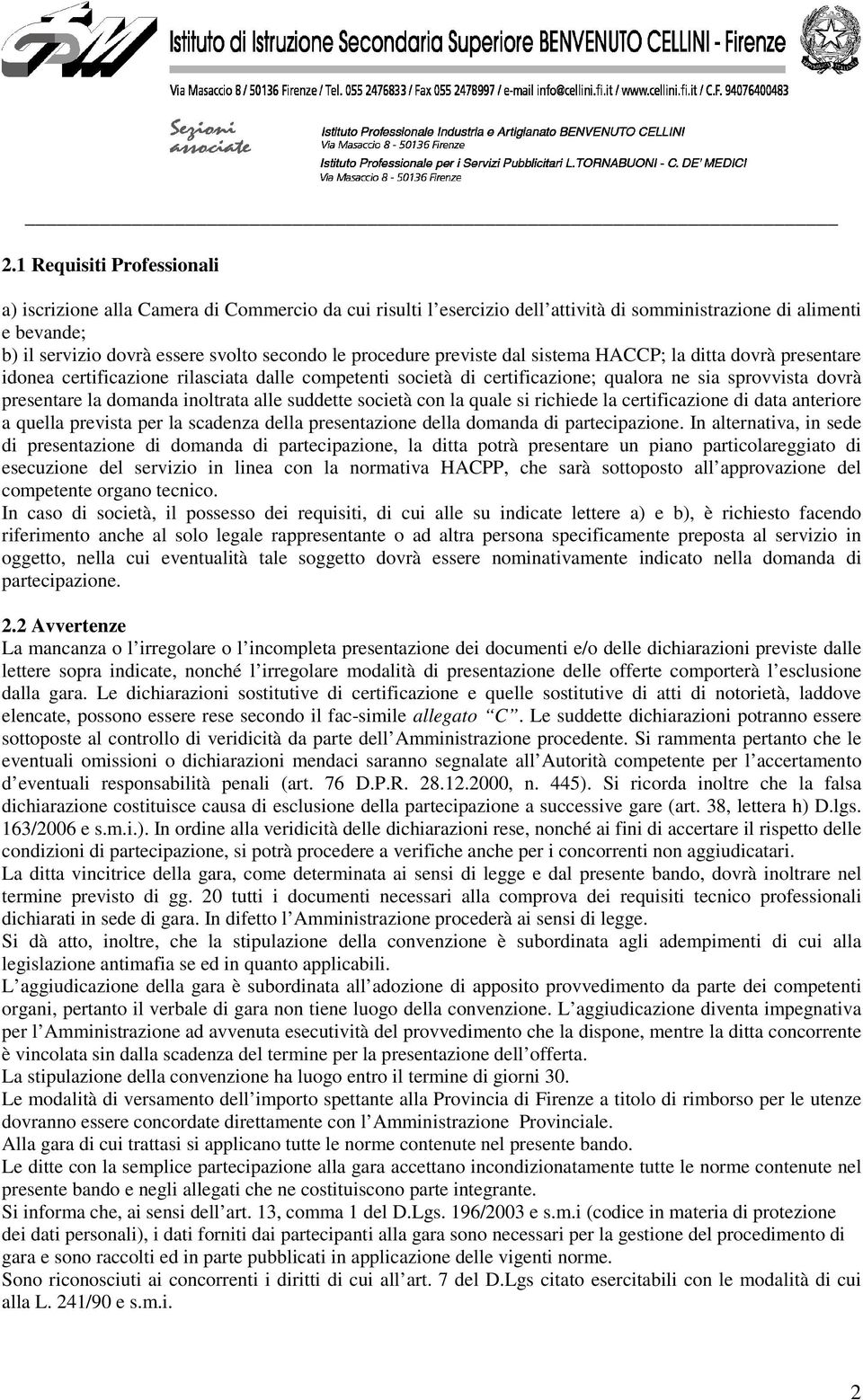 inoltrata alle suddette società con la quale si richiede la certificazione di data anteriore a quella prevista per la scadenza della presentazione della domanda di partecipazione.