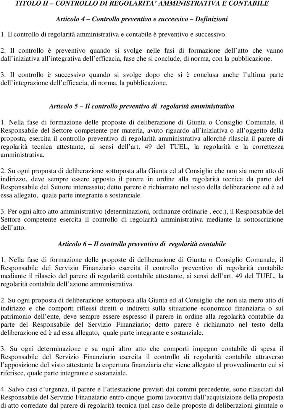 Il controllo è preventivo quando si svolge nelle fasi di formazione dell atto che vanno dall iniziativa all integrativa dell efficacia, fase che si conclude, di norma, con la pubblicazione. 3.