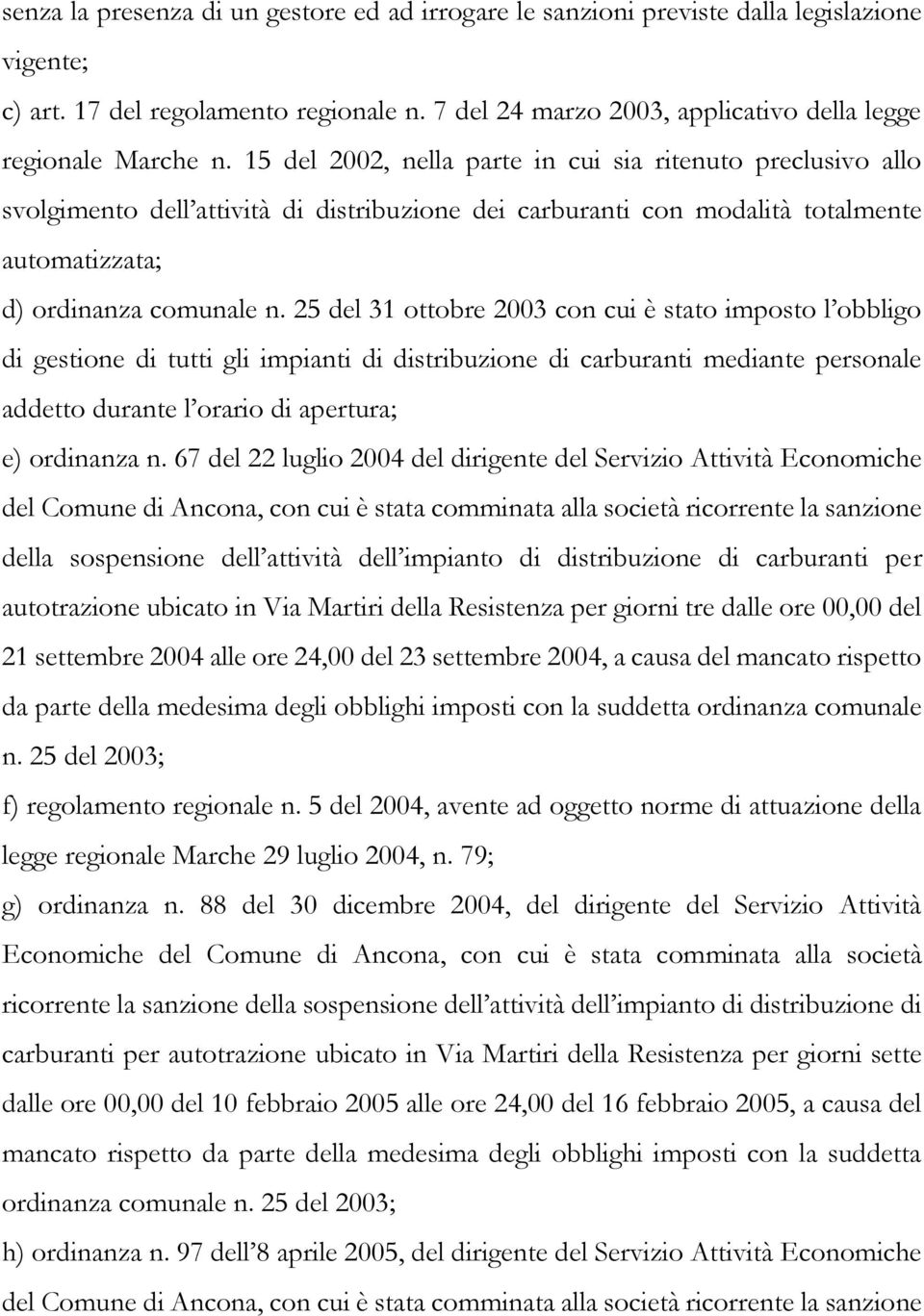 25 del 31 ottobre 2003 con cui è stato imposto l obbligo di gestione di tutti gli impianti di distribuzione di carburanti mediante personale addetto durante l orario di apertura; e) ordinanza n.