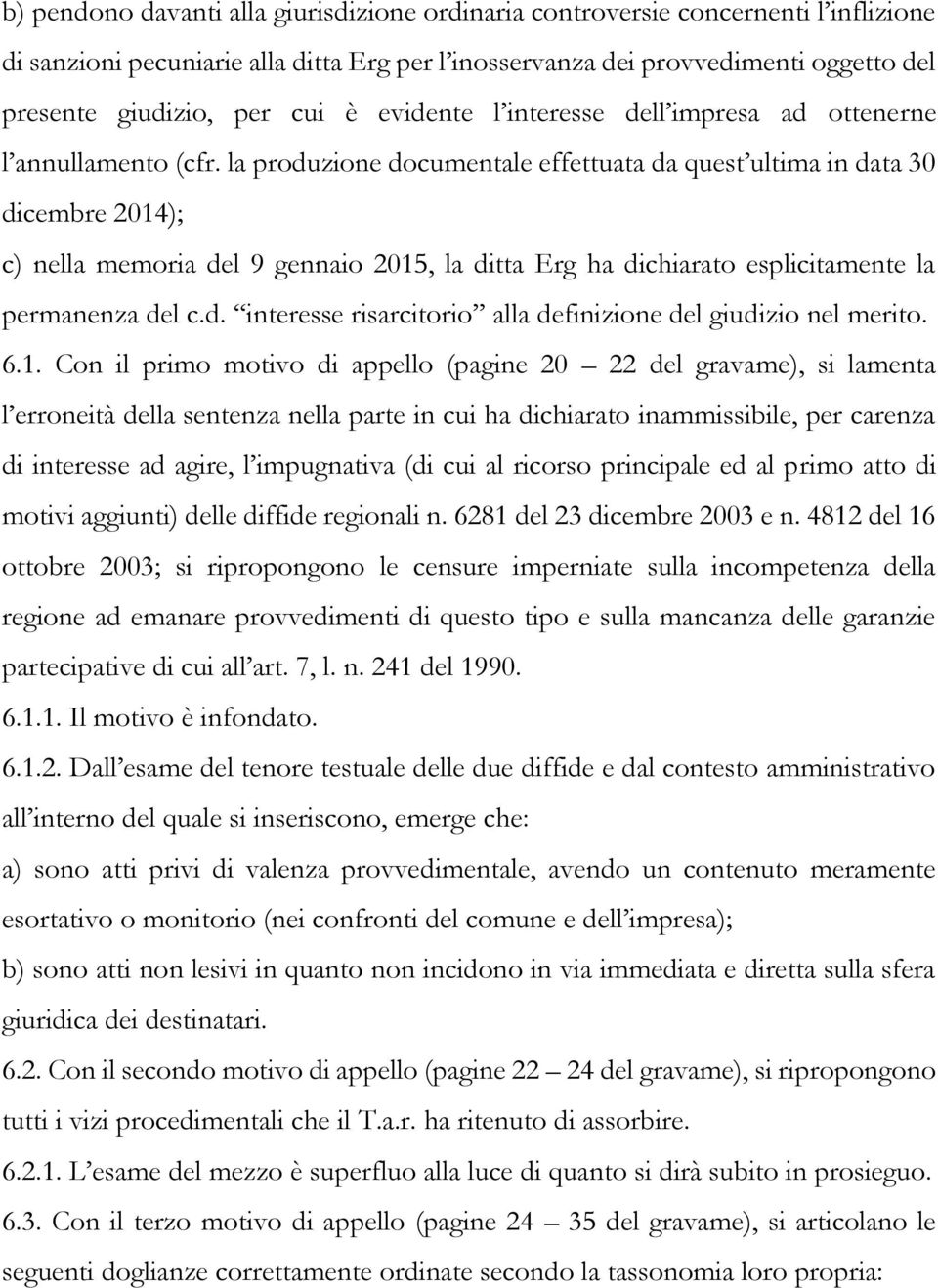 la produzione documentale effettuata da quest ultima in data 30 dicembre 2014); c) nella memoria del 9 gennaio 2015, la ditta Erg ha dichiarato esplicitamente la permanenza del c.d. interesse risarcitorio alla definizione del giudizio nel merito.