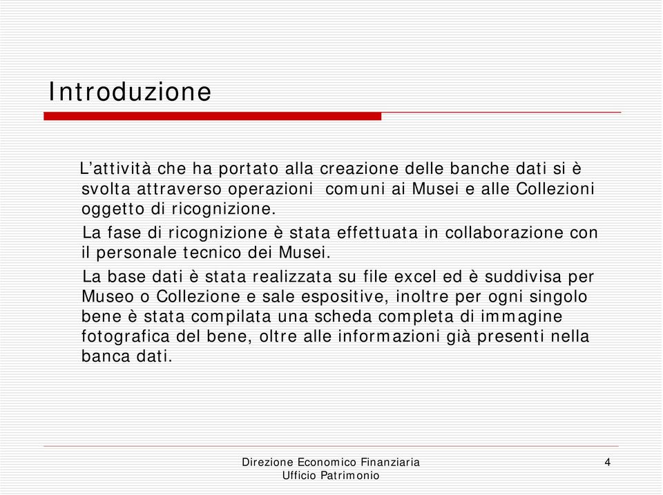 La fase di ricognizione è stata effettuata in collaborazione con il personale tecnico dei Musei.