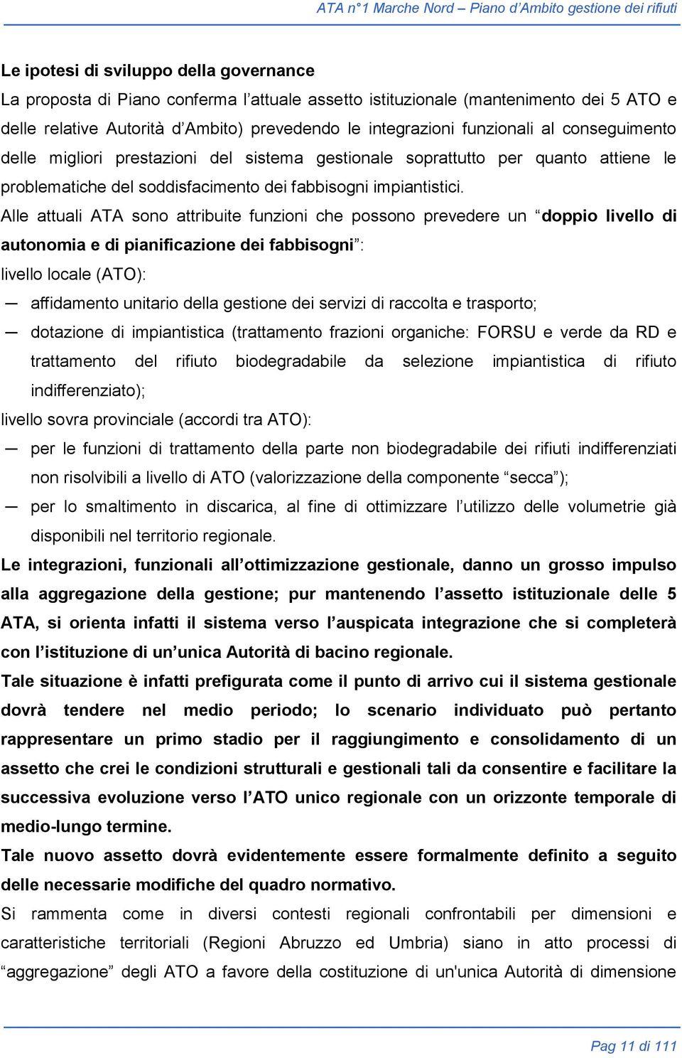 Alle attuali ATA sono attribuite funzioni che possono prevedere un doppio livello di autonomia e di pianificazione dei fabbisogni : livello locale (ATO): affidamento unitario della gestione dei