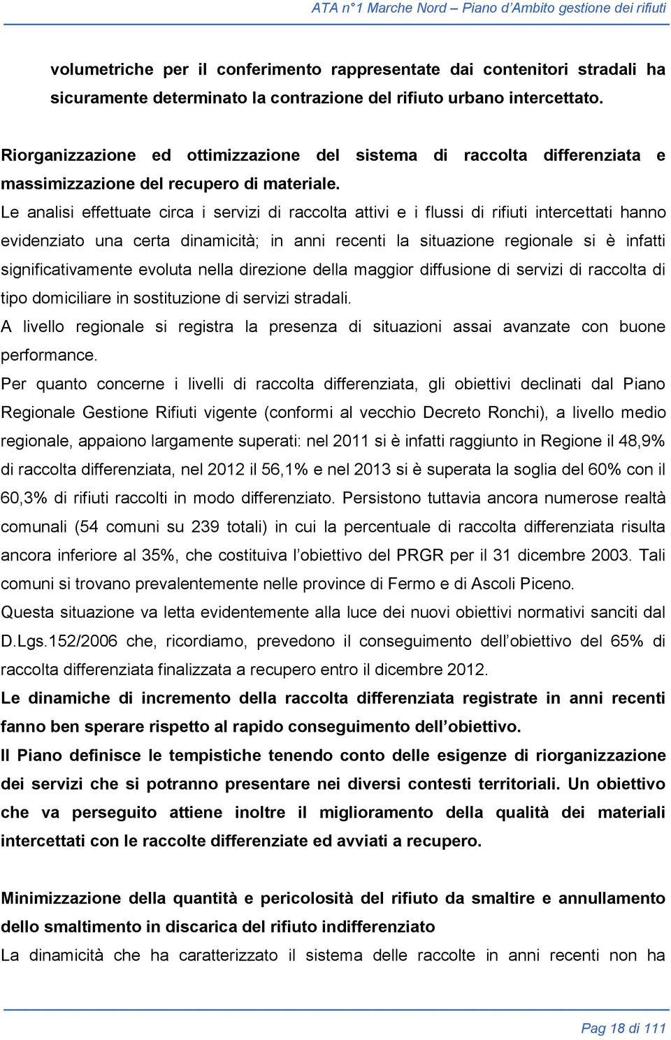 Le analisi effettuate circa i servizi di raccolta attivi e i flussi di rifiuti intercettati hanno evidenziato una certa dinamicità; in anni recenti la situazione regionale si è infatti