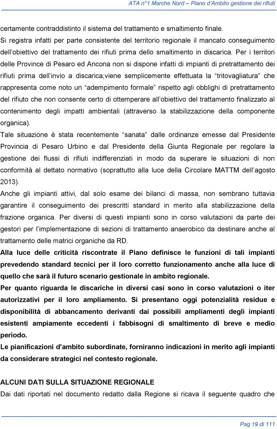 Per i territori delle Province di Pesaro ed Ancona non si dispone infatti di impianti di pretrattamento dei rifiuti prima dell invio a discarica;viene semplicemente effettuata la tritovagliatura che