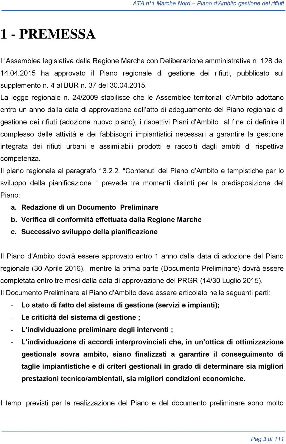 24/2009 stabilisce che le Assemblee territoriali d Ambito adottano entro un anno dalla data di approvazione dell atto di adeguamento del Piano regionale di gestione dei rifiuti (adozione nuovo