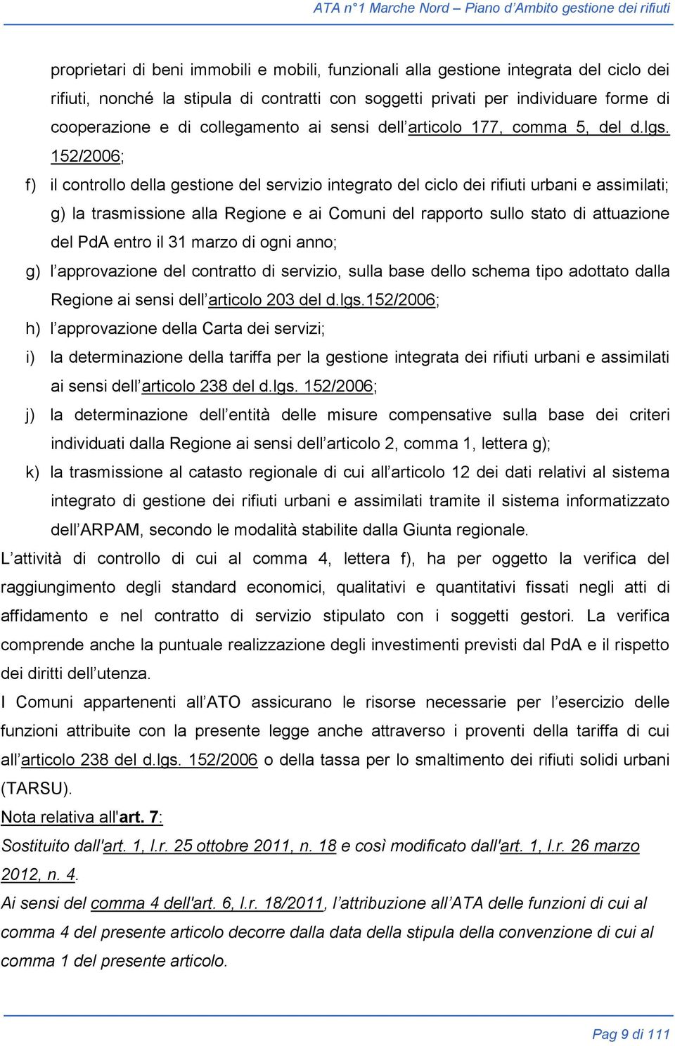 152/2006; f) il controllo della gestione del servizio integrato del ciclo dei rifiuti urbani e assimilati; g) la trasmissione alla Regione e ai Comuni del rapporto sullo stato di attuazione del PdA