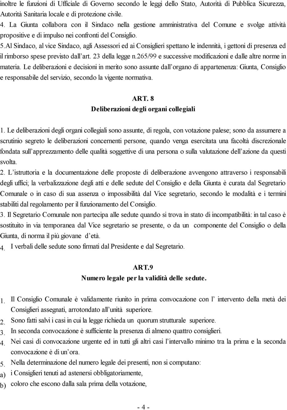 Al Sindaco, al vice Sindaco, agli Assessori ed ai Consiglieri spettano le indennità, i gettoni di presenza ed il rimborso spese previsto dall art. 23 della legge n.