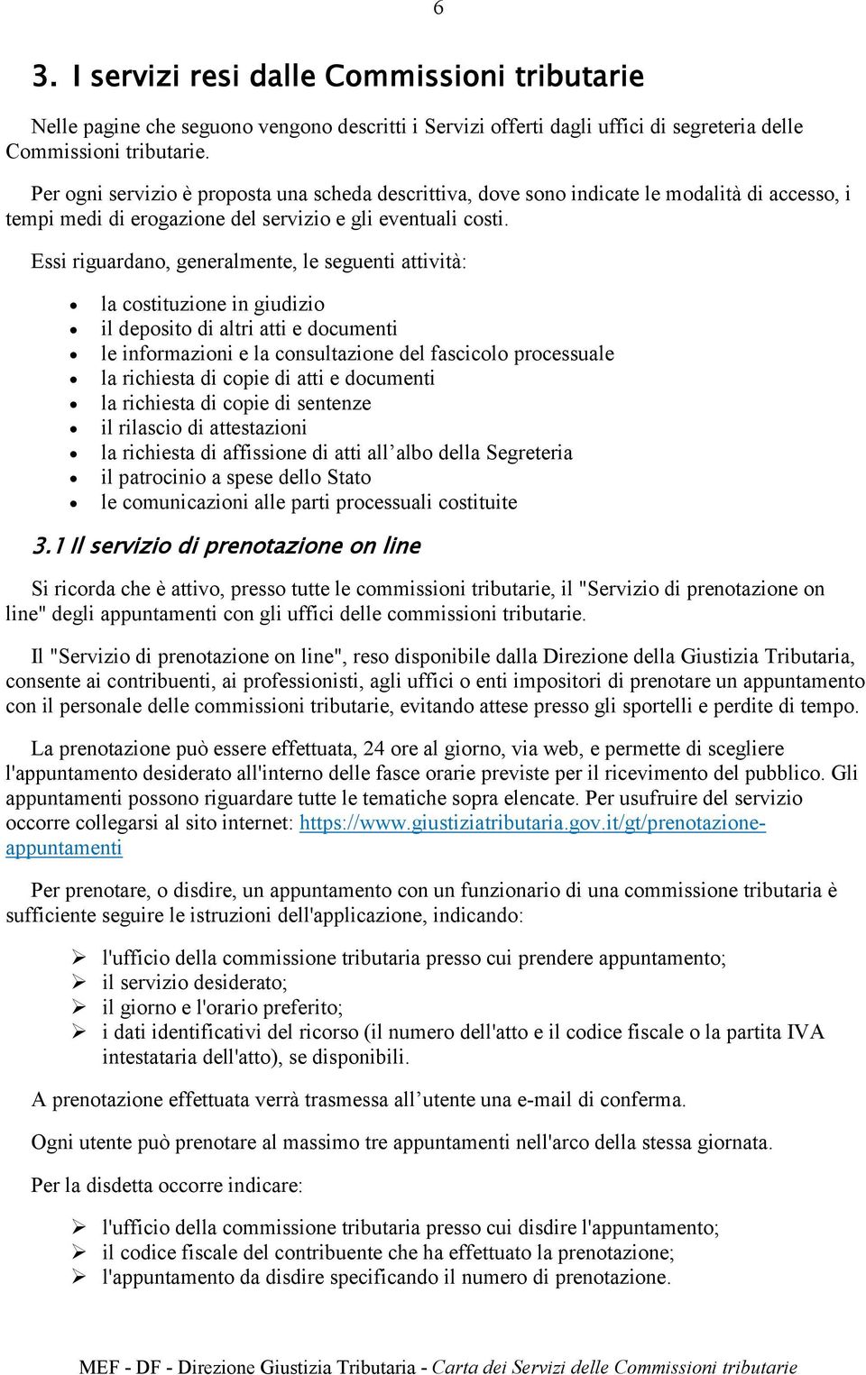 Essi riguardano, generalmente, le seguenti attività: la costituzione in giudizio il deposito di altri atti e documenti le informazioni e la consultazione del fascicolo processuale la richiesta di