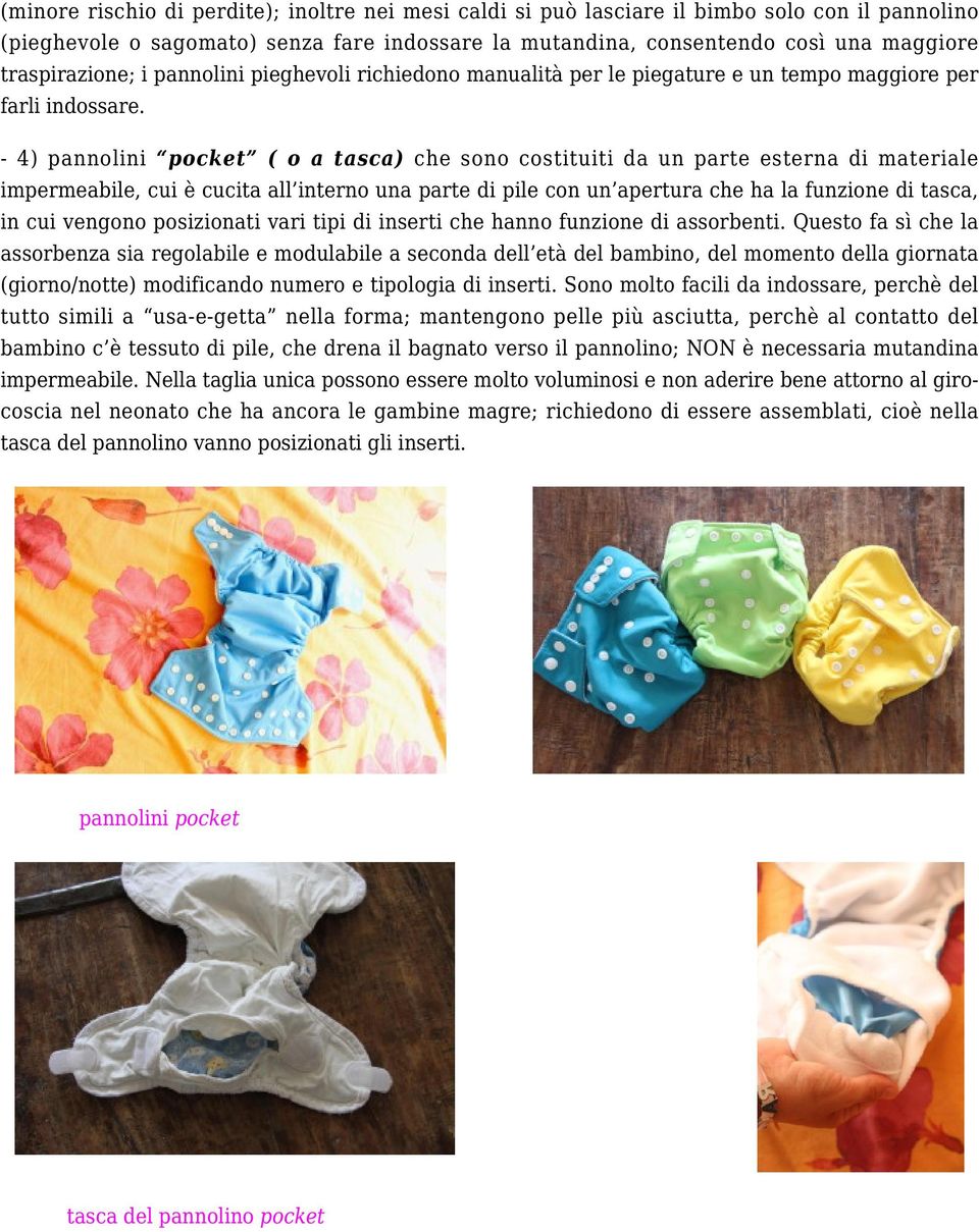 - 4) pannolini pocket ( o a tasca) che sono costituiti da un parte esterna di materiale impermeabile, cui è cucita all interno una parte di pile con un apertura che ha la funzione di tasca, in cui