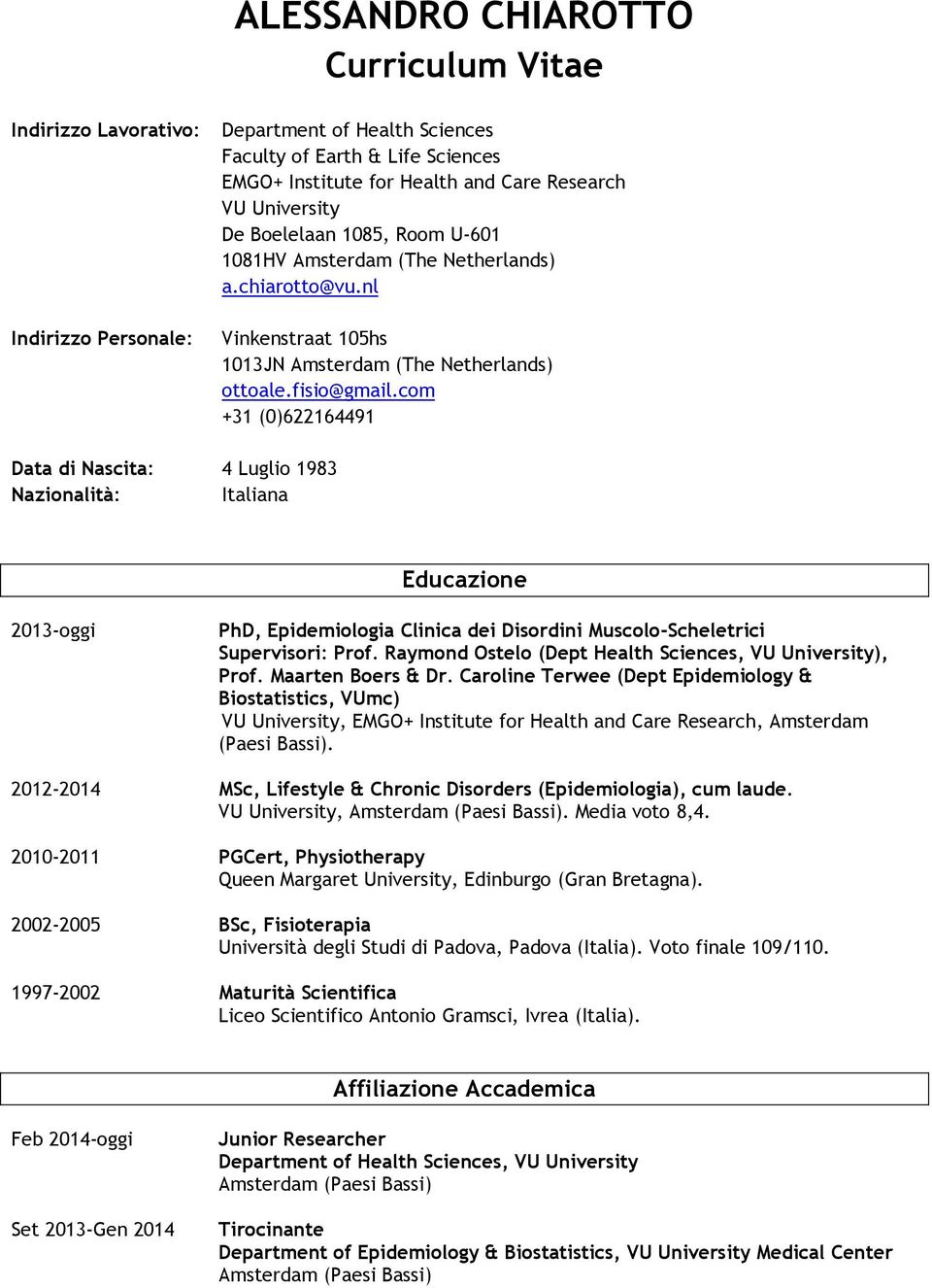 com +31 (0)622164491 Data di Nascita: 4 Luglio 1983 Nazionalità: Italiana Educazione 2013-oggi PhD, Epidemiologia Clinica dei Disordini Muscolo-Scheletrici Supervisori: Prof.