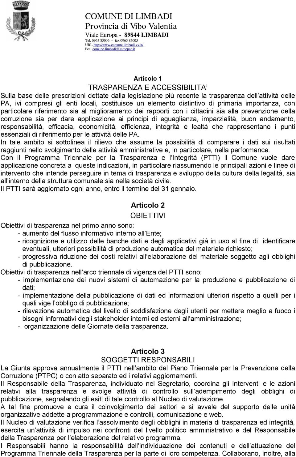 di eguaglianza, imparzialità, buon andamento, responsabilità, efficacia, economicità, efficienza, integrità e lealtà che rappresentano i punti essenziali di riferimento per le attività delle PA.