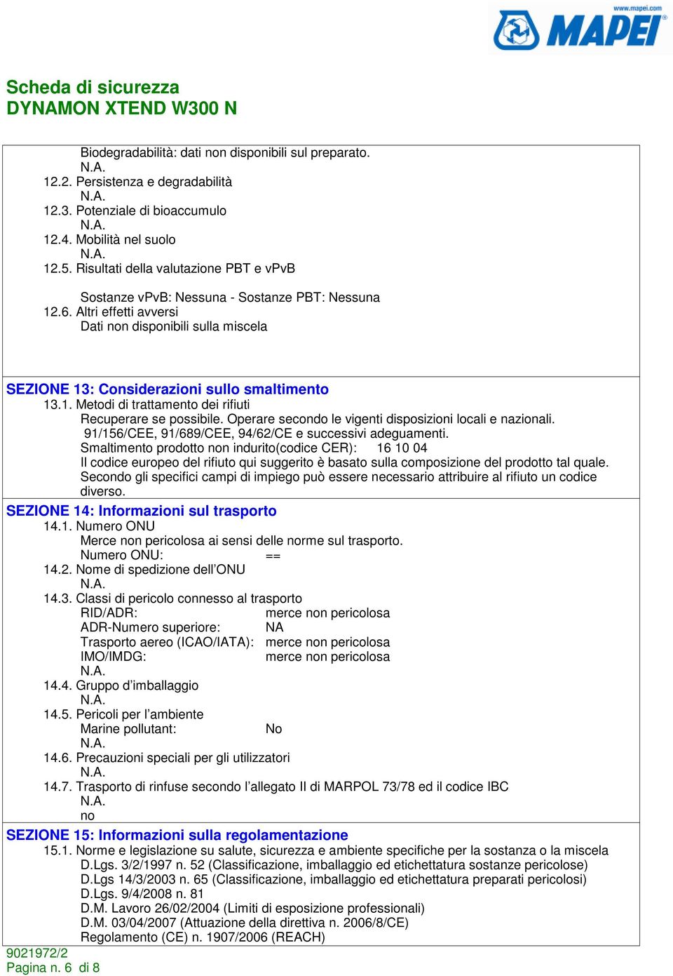 Operare secondo le vigenti disposizioni locali e nazionali. 91/156/CEE, 91/689/CEE, 94/62/CE e successivi adeguamenti.