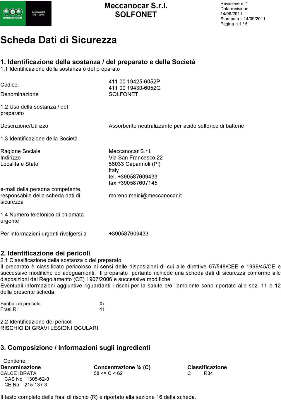 2 Uso della sostanza / del preparato Descrizione/Utilizzo Assorbente neutralizzante per acido solforico di batterie 1.